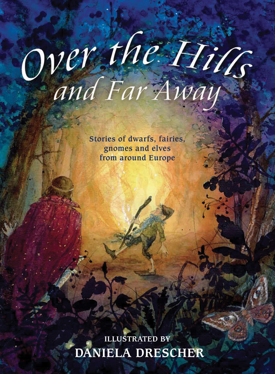 Over the Hills and Far Away: Stories of Dwarfs, Fairies, Gnomes and Elves from Around Europe Els Boekelaar, Ineke Verschuren and Daniela Drescher