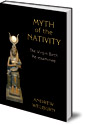 Myth of the Nativity: The Virgin Birth Re-examined