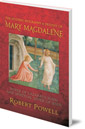 The Mystery, Biography and Destiny of Mary Magdalene: Sister of Lazarus John and Spiritual Sister of Jesus