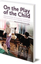 On the Play of the Child: Indications by Rudolf Steiner for Working with Young Children