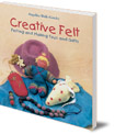 Creative Felt: Felting and Making Toys and Gifts