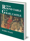 From Round Table to Grail Castle: Twelve Studies in Arthurian and Grail Literature in the Light of Anthroposophy