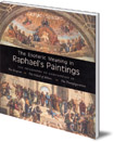 The Esoteric Meaning in Raphael's Paintings: The Philosophy of Composition in The Disputa, The School of Athens, The Transfiguration