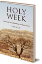 Holy Week: A Spiritual Guide from Palm Sunday to Easter