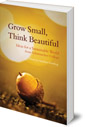 Grow Small, Think Beautiful: Ideas for a Sustainable World from Schumacher College