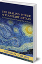 The Healing Power of Planetary Metals in Anthroposophic and Homeopathic Medicine