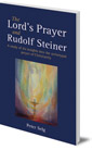 The Lord's Prayer and Rudolf Steiner: A study of his insights into the archetypal prayer of Christianity