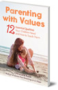 Parenting with Values: 12 Essential Qualities Your Children Need and How to Teach Them