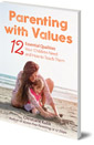 Parenting with Values: 12 Essential Qualities Your Children Need and How to Teach Them