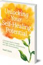 Unlocking Your Self-Healing Potential: A Journey Back to Health Through Authenticity, Self-determination and Creativity