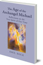 The Age of the Archangel Michael: Reflections on the True Spirit of Our Time