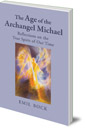 The Age of the Archangel Michael: Reflections on the True Spirit of Our Time