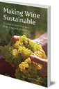 Making Wine Sustainable: A Guide to Best Practice from Vineyard to Glass
