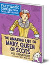 The Amazing Life of Mary, Queen of Scots: Fact-tastic Stories from Scotland's History