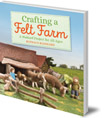 Crafting a Felt Farm: A Waldorf Project for All Ages
