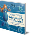 Magic Wool Mermaids and Fairies: How to Make Seasonal Standing Figures